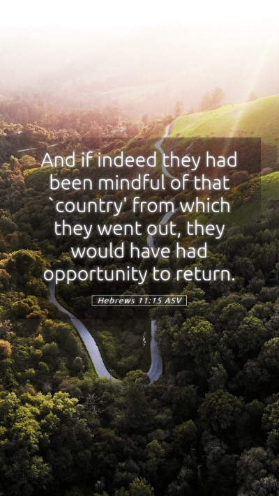 Picture 05 - Hebrews 11:15 ASV Mobile Phone Wallpaper - And if indeed they had been mindful of that - Mobile Bible Verse Wallpaper