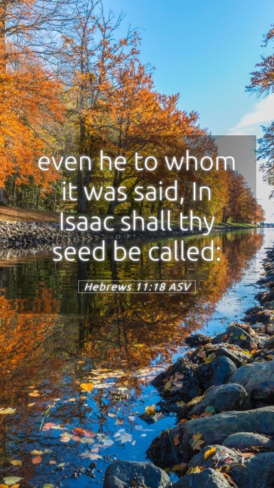 Picture 05 - Hebrews 11:18 ASV Mobile Phone Wallpaper - even he to whom it was said, In Isaac shall thy - Mobile Bible Verse Wallpaper