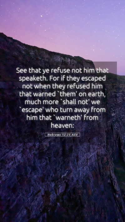 Picture 05 - Hebrews 12:25 ASV Mobile Phone Wallpaper - See that ye refuse not him that speaketh. For if - Mobile Bible Verse Wallpaper