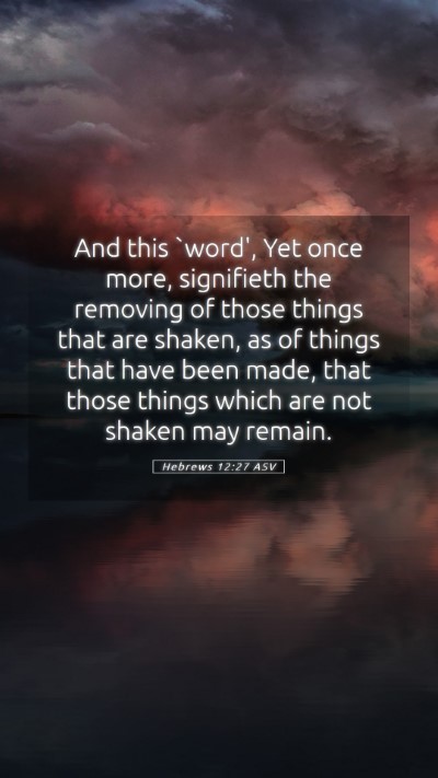 Picture 05 - Hebrews 12:27 ASV Mobile Phone Wallpaper - And this `word', Yet once more, signifieth the - Mobile Bible Verse Wallpaper
