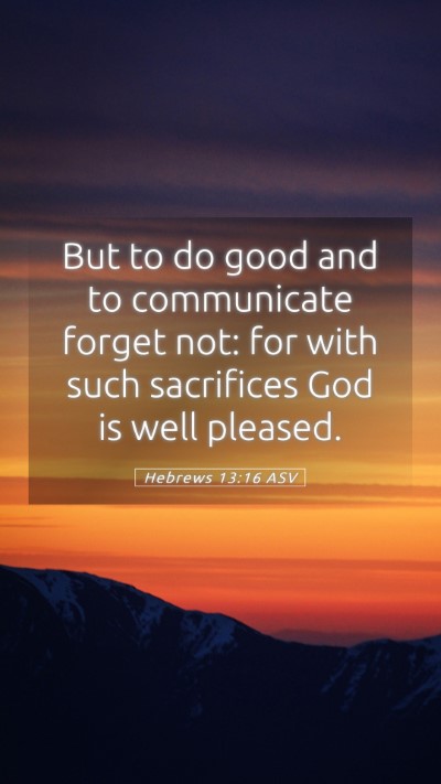 Picture 05 - Hebrews 13:16 ASV Mobile Phone Wallpaper - But to do good and to communicate forget not: for - Mobile Bible Verse Wallpaper