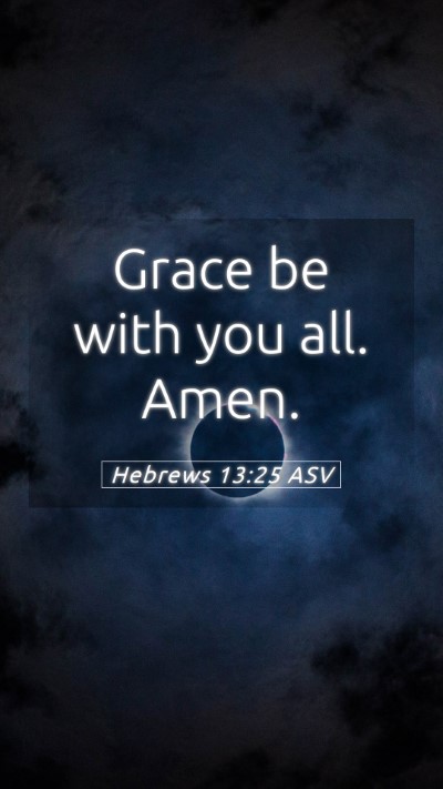 Picture 05 - Hebrews 13:25 ASV Mobile Phone Wallpaper - Grace be with you all. - Mobile Bible Verse Wallpaper