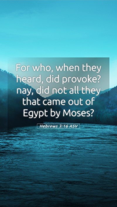 Picture 05 - Hebrews 3:16 ASV Mobile Phone Wallpaper - For who, when they heard, did provoke? nay, did - Mobile Bible Verse Wallpaper