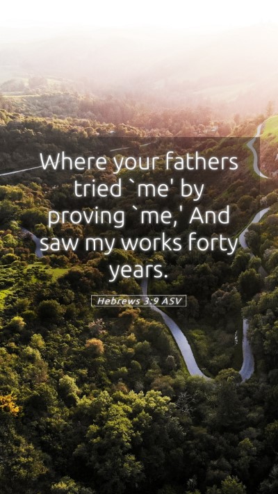 Picture 05 - Hebrews 3:9 ASV Mobile Phone Wallpaper - Where your fathers tried `me' by proving `me,' - Mobile Bible Verse Wallpaper