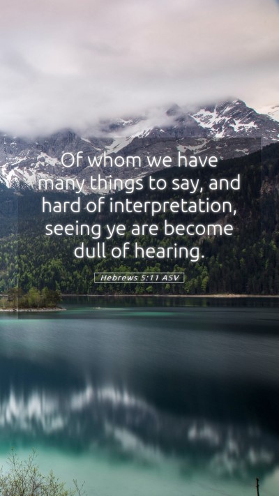 Picture 05 - Hebrews 5:11 ASV Mobile Phone Wallpaper - Of whom we have many things to say, and hard of - Mobile Bible Verse Wallpaper
