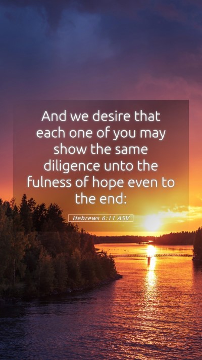 Picture 05 - Hebrews 6:11 ASV Mobile Phone Wallpaper - And we desire that each one of you may show the - Mobile Bible Verse Wallpaper