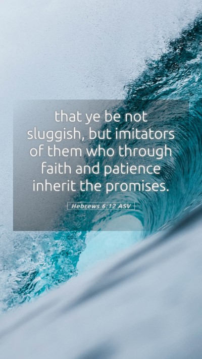 Picture 05 - Hebrews 6:12 ASV Mobile Phone Wallpaper - that ye be not sluggish, but imitators of them - Mobile Bible Verse Wallpaper