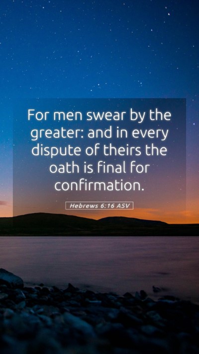 Picture 05 - Hebrews 6:16 ASV Mobile Phone Wallpaper - For men swear by the greater: and in every - Mobile Bible Verse Wallpaper