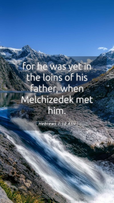 Picture 05 - Hebrews 7:10 ASV Mobile Phone Wallpaper - for he was yet in the loins of his father, when - Mobile Bible Verse Wallpaper