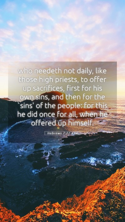 Picture 05 - Hebrews 7:27 ASV Mobile Phone Wallpaper - who needeth not daily, like those high priests, - Mobile Bible Verse Wallpaper