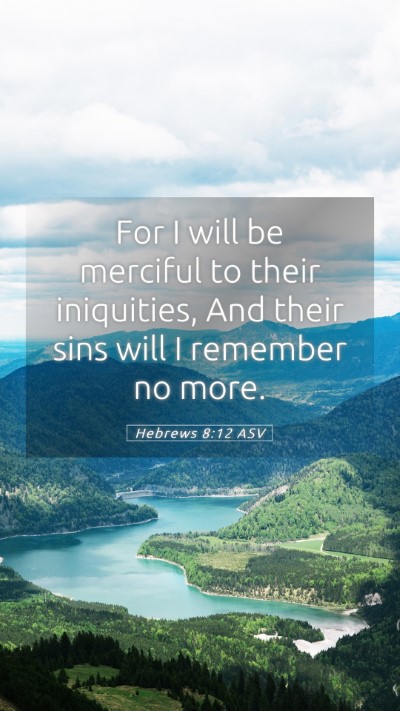 Picture 05 - Hebrews 8:12 ASV Mobile Phone Wallpaper - For I will be merciful to their iniquities, And - Mobile Bible Verse Wallpaper