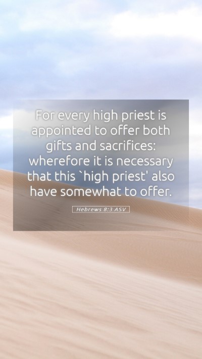 Picture 05 - Hebrews 8:3 ASV Mobile Phone Wallpaper - For every high priest is appointed to offer both - Mobile Bible Verse Wallpaper