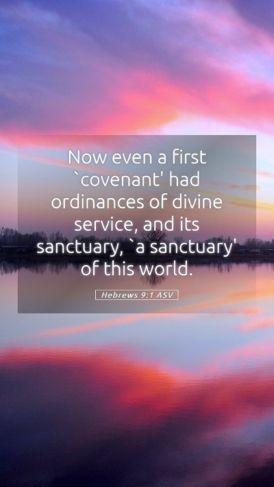 Picture 05 - Hebrews 9:1 ASV Mobile Phone Wallpaper - Now even a first `covenant' had ordinances of - Mobile Bible Verse Wallpaper