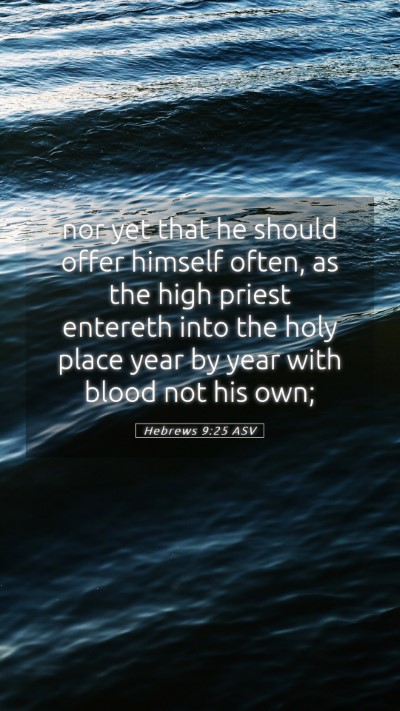 Picture 05 - Hebrews 9:25 ASV Mobile Phone Wallpaper - nor yet that he should offer himself often, as - Mobile Bible Verse Wallpaper