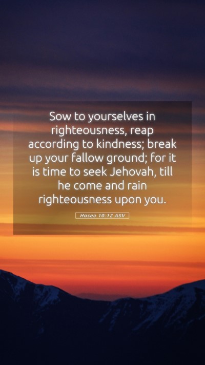 Picture 05 - Hosea 10:12 ASV Mobile Phone Wallpaper - Sow to yourselves in righteousness, reap - Mobile Bible Verse Wallpaper