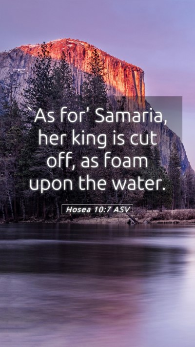 Picture 05 - Hosea 10:7 ASV Mobile Phone Wallpaper - `As for' Samaria, her king is cut off, as foam - Mobile Bible Verse Wallpaper