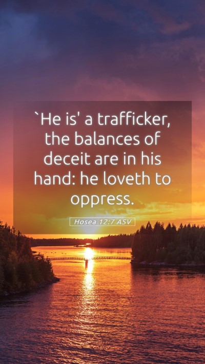 Picture 05 - Hosea 12:7 ASV Mobile Phone Wallpaper - `He is' a trafficker, the balances of deceit are - Mobile Bible Verse Wallpaper