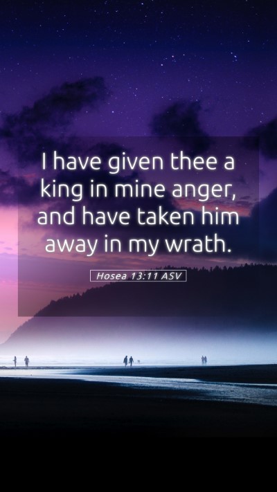 Picture 05 - Hosea 13:11 ASV Mobile Phone Wallpaper - I have given thee a king in mine anger, and have - Mobile Bible Verse Wallpaper