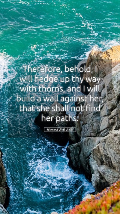 Picture 05 - Hosea 2:6 ASV Mobile Phone Wallpaper - Therefore, behold, I will hedge up thy way with - Mobile Bible Verse Wallpaper
