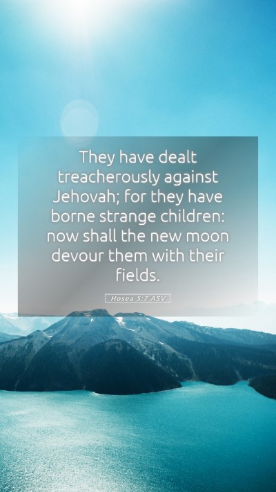 Picture 05 - Hosea 5:7 ASV Mobile Phone Wallpaper - They have dealt treacherously against Jehovah; - Mobile Bible Verse Wallpaper