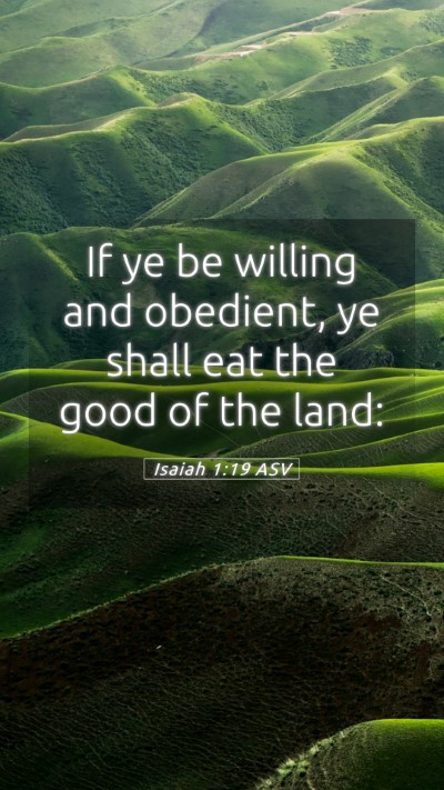 Picture 05 - Isaiah 1:19 ASV Mobile Phone Wallpaper - If ye be willing and obedient, ye shall eat the - Mobile Bible Verse Wallpaper