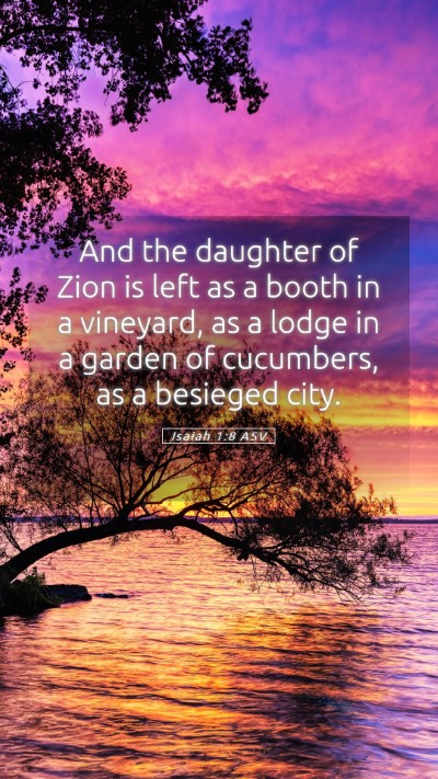 Picture 05 - Isaiah 1:8 ASV Mobile Phone Wallpaper - And the daughter of Zion is left as a booth in a - Mobile Bible Verse Wallpaper