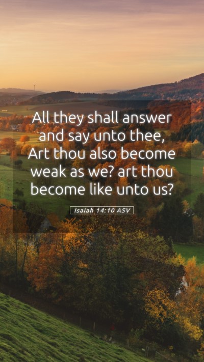 Picture 05 - Isaiah 14:10 ASV Mobile Phone Wallpaper - All they shall answer and say unto thee, Art thou - Mobile Bible Verse Wallpaper