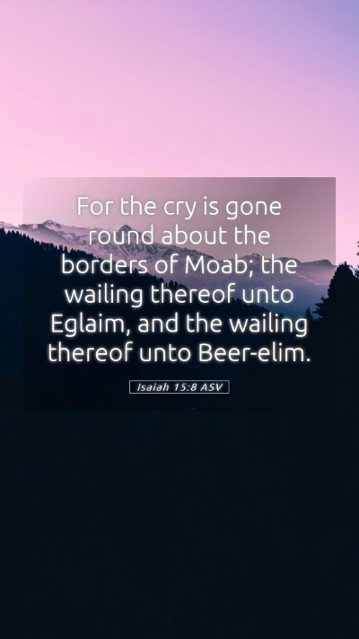 Picture 05 - Isaiah 15:8 ASV Mobile Phone Wallpaper - For the cry is gone round about the borders of - Mobile Bible Verse Wallpaper