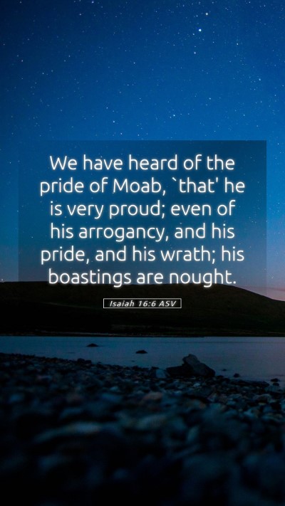 Picture 05 - Isaiah 16:6 ASV Mobile Phone Wallpaper - We have heard of the pride of Moab, `that' he is - Mobile Bible Verse Wallpaper