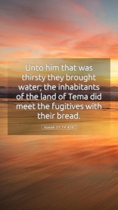 Picture 05 - Isaiah 21:14 ASV Mobile Phone Wallpaper - Unto him that was thirsty they brought water; the - Mobile Bible Verse Wallpaper