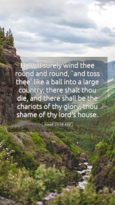 Picture 05 - Isaiah 22:18 ASV Mobile Phone Wallpaper - He will surely wind thee round and round, `and - Mobile Bible Verse Wallpaper