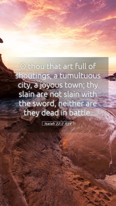 Picture 05 - Isaiah 22:2 ASV Mobile Phone Wallpaper - O thou that art full of shoutings, a tumultuous - Mobile Bible Verse Wallpaper