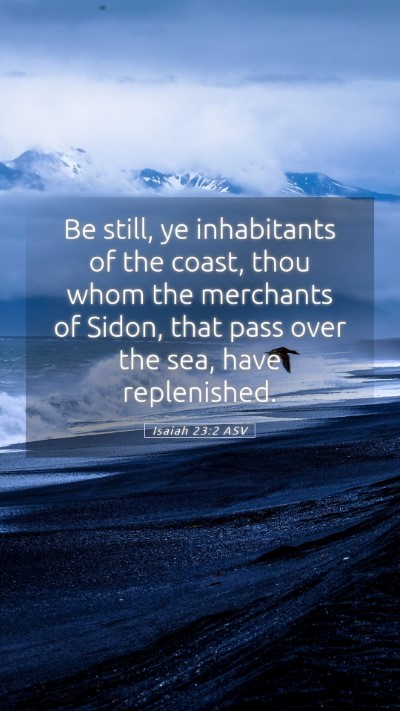 Picture 05 - Isaiah 23:2 ASV Mobile Phone Wallpaper - Be still, ye inhabitants of the coast, thou whom - Mobile Bible Verse Wallpaper