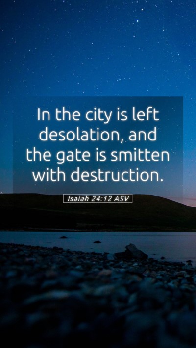 Picture 05 - Isaiah 24:12 ASV Mobile Phone Wallpaper - In the city is left desolation, and the gate is - Mobile Bible Verse Wallpaper
