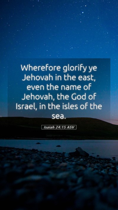 Picture 05 - Isaiah 24:15 ASV Mobile Phone Wallpaper - Wherefore glorify ye Jehovah in the east, even - Mobile Bible Verse Wallpaper