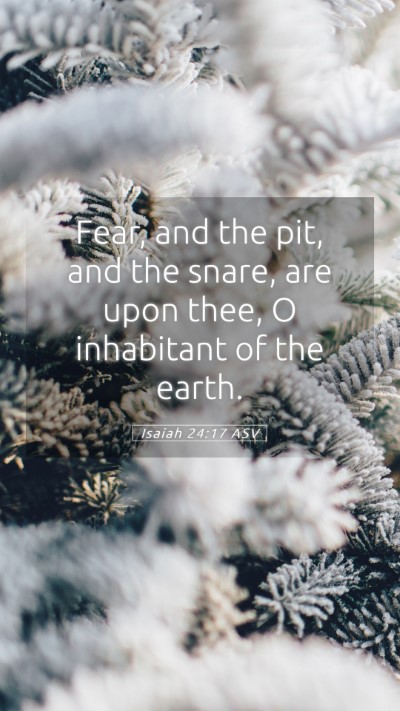 Picture 05 - Isaiah 24:17 ASV Mobile Phone Wallpaper - Fear, and the pit, and the snare, are upon thee, - Mobile Bible Verse Wallpaper