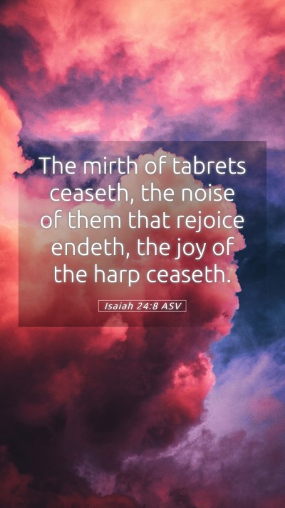 Picture 05 - Isaiah 24:8 ASV Mobile Phone Wallpaper - The mirth of tabrets ceaseth, the noise of them - Mobile Bible Verse Wallpaper