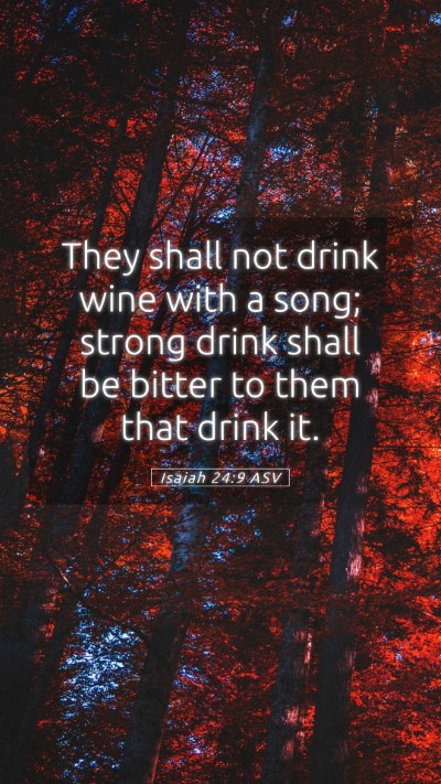 Picture 05 - Isaiah 24:9 ASV Mobile Phone Wallpaper - They shall not drink wine with a song; strong - Mobile Bible Verse Wallpaper