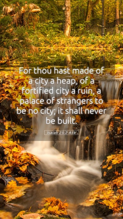 Picture 05 - Isaiah 25:2 ASV Mobile Phone Wallpaper - For thou hast made of a city a heap, of a - Mobile Bible Verse Wallpaper