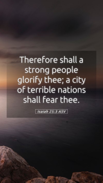 Picture 05 - Isaiah 25:3 ASV Mobile Phone Wallpaper - Therefore shall a strong people glorify thee; a - Mobile Bible Verse Wallpaper