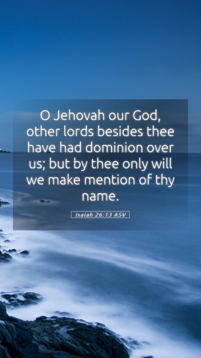 Picture 05 - Isaiah 26:13 ASV Mobile Phone Wallpaper - O Jehovah our God, other lords besides thee have - Mobile Bible Verse Wallpaper