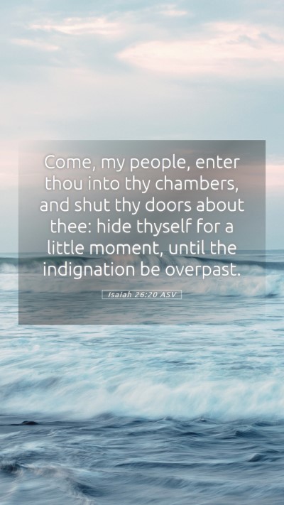 Picture 05 - Isaiah 26:20 ASV Mobile Phone Wallpaper - Come, my people, enter thou into thy chambers, - Mobile Bible Verse Wallpaper