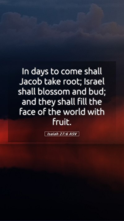 Picture 05 - Isaiah 27:6 ASV Mobile Phone Wallpaper - In days to come shall Jacob take root; Israel - Mobile Bible Verse Wallpaper