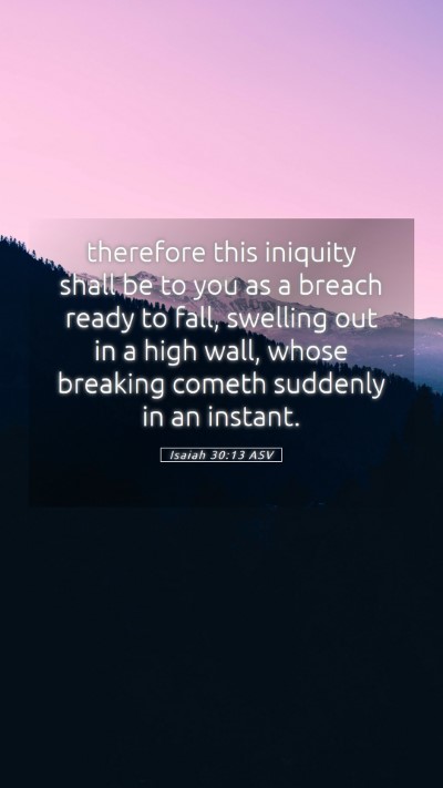 Picture 05 - Isaiah 30:13 ASV Mobile Phone Wallpaper - therefore this iniquity shall be to you as a - Mobile Bible Verse Wallpaper