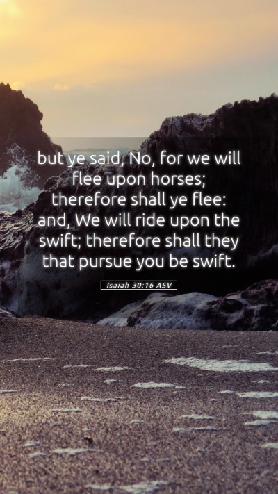 Picture 05 - Isaiah 30:16 ASV Mobile Phone Wallpaper - but ye said, No, for we will flee upon horses; - Mobile Bible Verse Wallpaper
