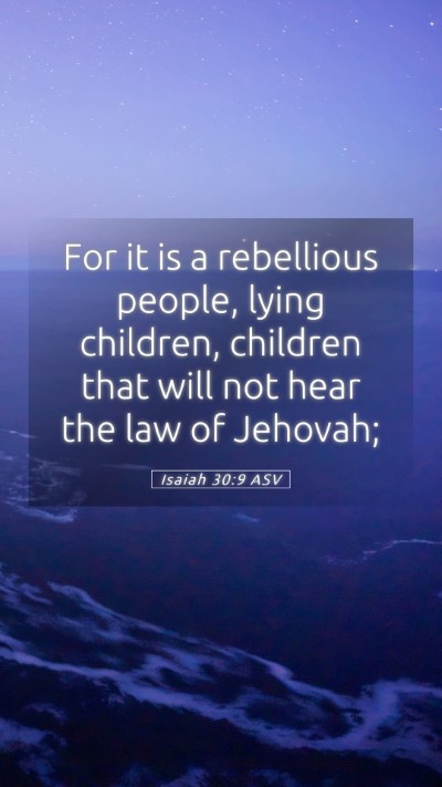 Picture 05 - Isaiah 30:9 ASV Mobile Phone Wallpaper - For it is a rebellious people, lying children, - Mobile Bible Verse Wallpaper
