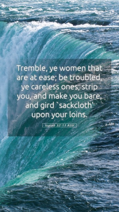Picture 05 - Isaiah 32:11 ASV Mobile Phone Wallpaper - Tremble, ye women that are at ease; be troubled, - Mobile Bible Verse Wallpaper