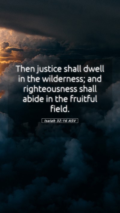 Picture 05 - Isaiah 32:16 ASV Mobile Phone Wallpaper - Then justice shall dwell in the wilderness; and - Mobile Bible Verse Wallpaper