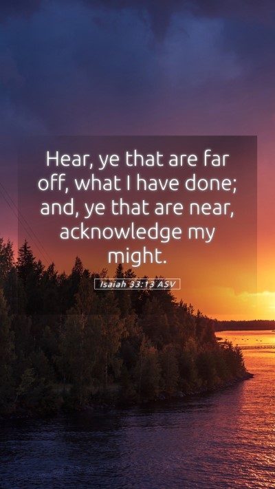 Picture 05 - Isaiah 33:13 ASV Mobile Phone Wallpaper - Hear, ye that are far off, what I have done; and, - Mobile Bible Verse Wallpaper