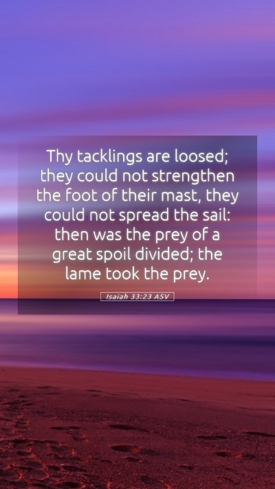 Picture 05 - Isaiah 33:23 ASV Mobile Phone Wallpaper - Thy tacklings are loosed; they could not - Mobile Bible Verse Wallpaper